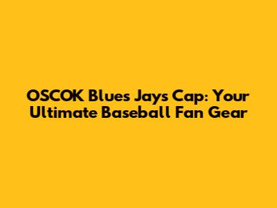 OSCOK Blues Jays Cap: Your Ultimate Baseball Fan Gear