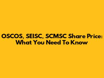 OSCOS, SEISC, SCMSC Share Price: What You Need To Know