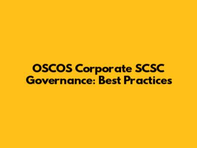 OSCOS Corporate SCSC Governance: Best Practices