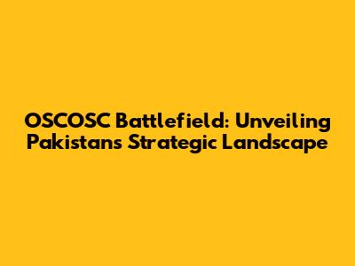 OSCOSC Battlefield: Unveiling Pakistan's Strategic Landscape