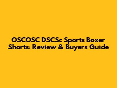 OSCOSC DSCSc Sports Boxer Shorts: Review & Buyer's Guide