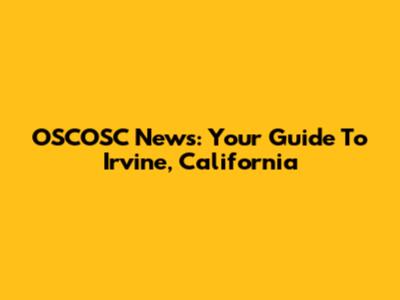 OSCOSC News: Your Guide To Irvine, California