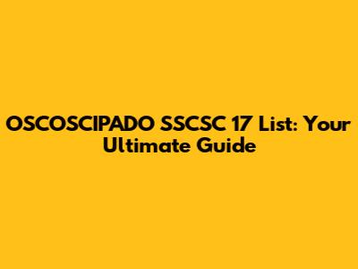 OSCOSCIPADO SSCSC 17 List: Your Ultimate Guide