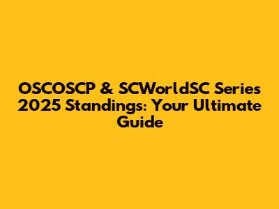OSCOSCP & SCWorldSC Series 2025 Standings: Your Ultimate Guide
