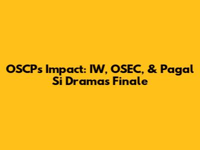 OSCP's Impact: IW, OSEC, & Pagal Si Drama's Finale