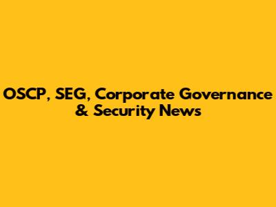OSCP, SEG, Corporate Governance & Security News