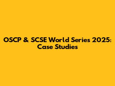 OSCP & SCSE World Series 2025: Case Studies