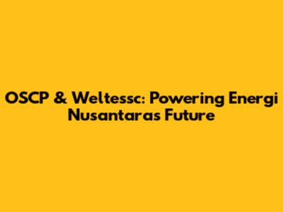 OSCP & Weltessc: Powering Energi Nusantara's Future