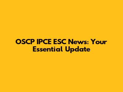 OSCP IPCE ESC News: Your Essential Update