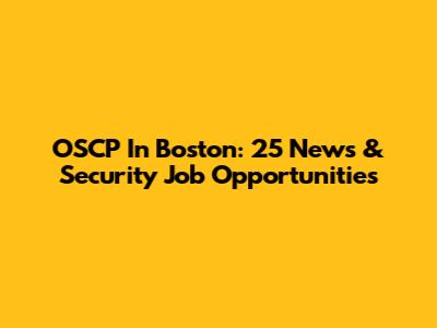 OSCP In Boston: 25 News & Security Job Opportunities