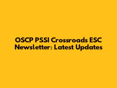 OSCP PSSI Crossroads ESC Newsletter: Latest Updates