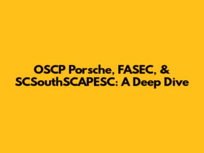 OSCP Porsche, FASEC, & SCSouthSCAPESC: A Deep Dive