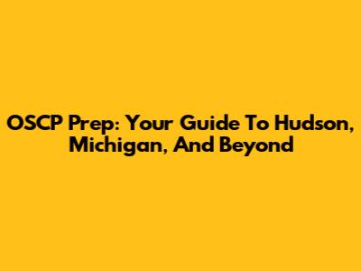 OSCP Prep: Your Guide To Hudson, Michigan, And Beyond