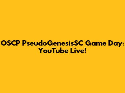 OSCP PseudoGenesisSC Game Day: YouTube Live!