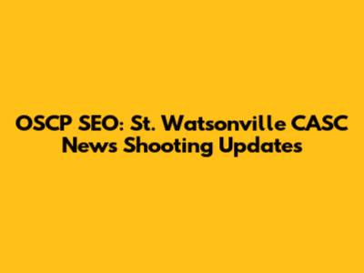 OSCP SEO: St. Watsonville CASC News Shooting Updates