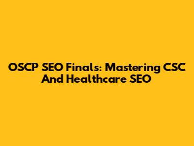 OSCP SEO Finals: Mastering CSC And Healthcare SEO