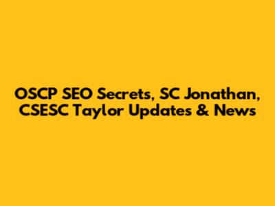 OSCP SEO Secrets, SC Jonathan, CSESC Taylor Updates & News