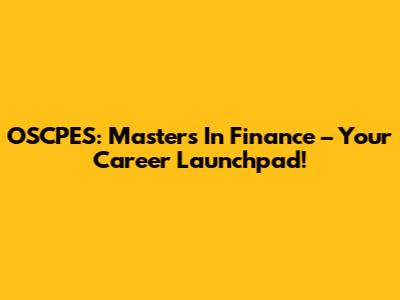 OSCPES: Master's In Finance – Your Career Launchpad!