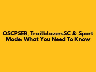 OSCPSEB, TrailblazersSC & Sport Mode: What You Need To Know