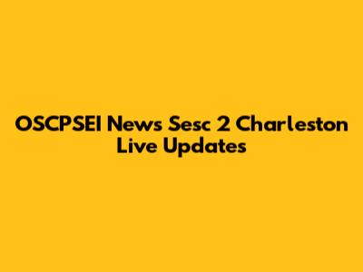 OSCPSEI News Sesc 2 Charleston Live Updates