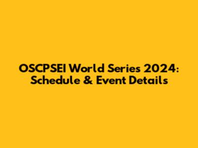 OSCPSEI World Series 2024: Schedule & Event Details