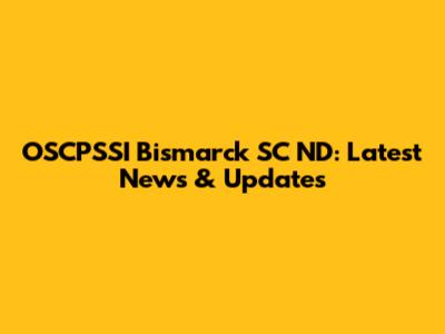 OSCPSSI Bismarck SC ND: Latest News & Updates