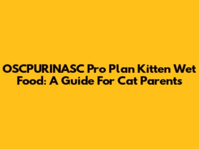 OSCPURINASC Pro Plan Kitten Wet Food: A Guide For Cat Parents