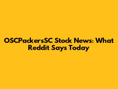 OSCPackersSC Stock News: What Reddit Says Today