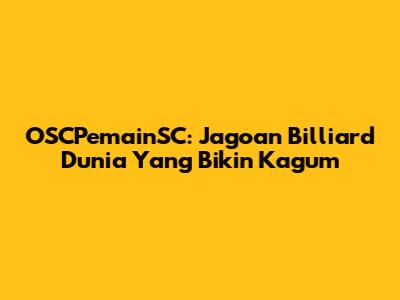 OSCPemainSC: Jagoan Billiard Dunia Yang Bikin Kagum