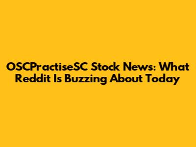 OSCPractiseSC Stock News: What Reddit Is Buzzing About Today