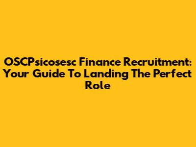 OSCPsicosesc Finance Recruitment: Your Guide To Landing The Perfect Role