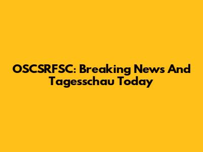 OSCSRFSC: Breaking News And Tagesschau Today
