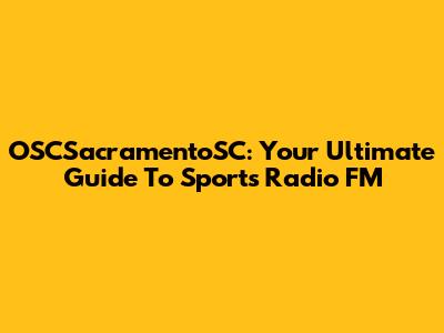 OSCSacramentoSC: Your Ultimate Guide To Sports Radio FM