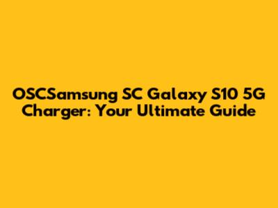 OSCSamsung SC Galaxy S10 5G Charger: Your Ultimate Guide