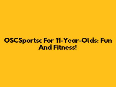 OSCSportsc For 11-Year-Olds: Fun And Fitness!