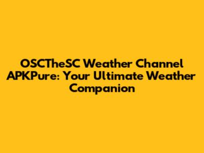 OSCTheSC Weather Channel APKPure: Your Ultimate Weather Companion