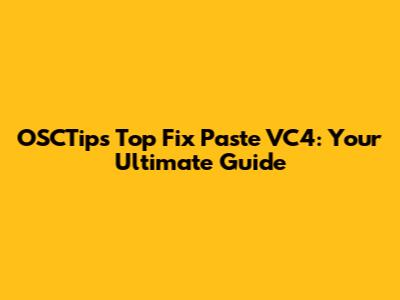 OSCTips Top Fix Paste VC4: Your Ultimate Guide