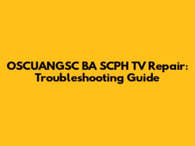 OSCUANGSC BA SCPH TV Repair: Troubleshooting Guide