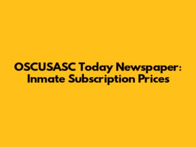 OSCUSASC Today Newspaper: Inmate Subscription Prices