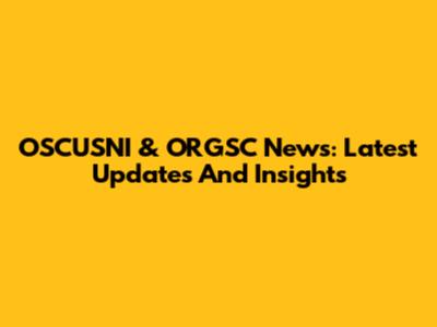 OSCUSNI & ORGSC News: Latest Updates And Insights