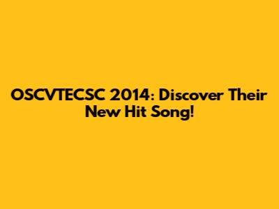 OSCVTECSC 2014: Discover Their New Hit Song!