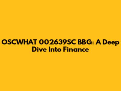 OSCWHAT 002639SC BBG: A Deep Dive Into Finance