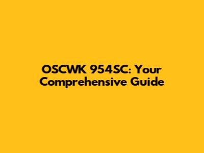 OSCWK 954SC: Your Comprehensive Guide