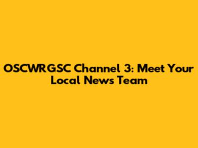 OSCWRGSC Channel 3: Meet Your Local News Team