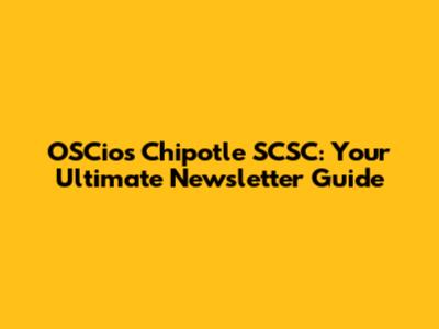 OSCios Chipotle SCSC: Your Ultimate Newsletter Guide