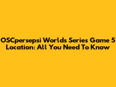 OSCpersepsi Worlds Series Game 5 Location: All You Need To Know