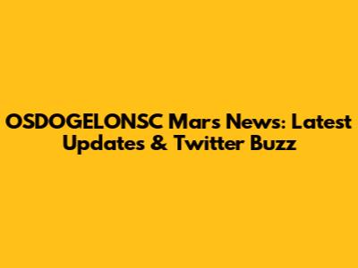 OSDOGELONSC Mars News: Latest Updates & Twitter Buzz