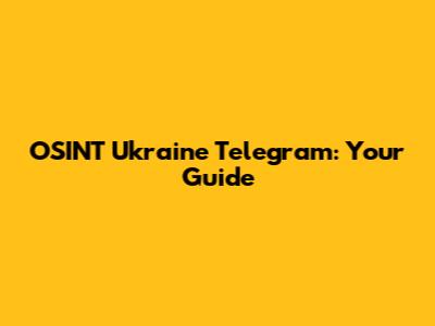 OSINT Ukraine Telegram: Your Guide