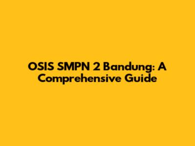 OSIS SMPN 2 Bandung: A Comprehensive Guide