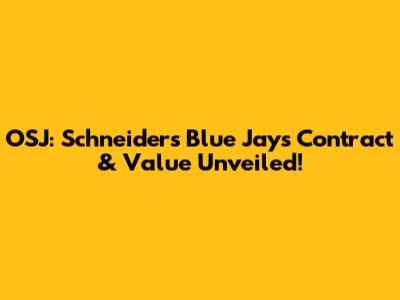 OSJ: Schneider's Blue Jays Contract & Value Unveiled!